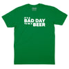 It's a Bad Day to Be a Beer T-Shirt - KELLY