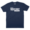 It's a Bad Day to Be a Beer T-Shirt - NAVY