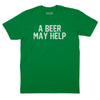 A Beer May Help T-Shirt - Kelly