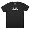 Go Ask Your Mom T-Shirt - BLACK