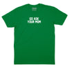 Go Ask Your Mom T-Shirt - KELLY