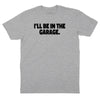 I'll Be In The Garage T-Shirt - Heather Gray