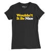 Wouldn't It Be Nice Womens T-Shirt - Black