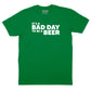 It's a Bad Day to Be a Beer T-Shirt