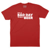 It's a Bad Day to Be a Beer T-Shirt - RED