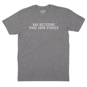 Bad Decisions Make Good Stories T-shirt