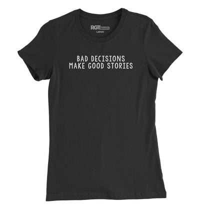 Bad Decisions Make Good Stories Womens T-Shirt