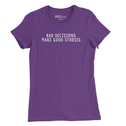 Bad Decisions Make Good Stories Womens T-Shirt