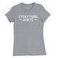 Everything Hurts Womens T-Shirt