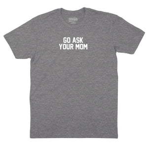 Go Ask Your Mom T-Shirt