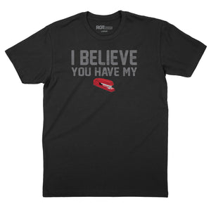 I Believe You Have My Stapler T-Shirt