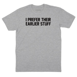 I Prefer Their Earlier Stuff T-Shirt