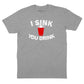 I Sink You Drink T-Shirt