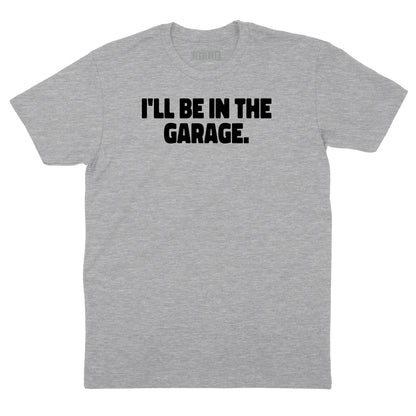 I'll Be In The Garage T-Shirt