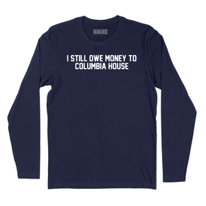 I Still Owe Money to Columbia House Long Sleeve T-Shirt