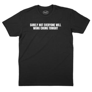 Surely Not Everyone Will Wang Chung T-Shirt (Inspired by Wang Chung)
