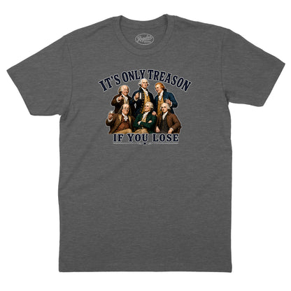It's Only Treason If You Lose T-Shirt
