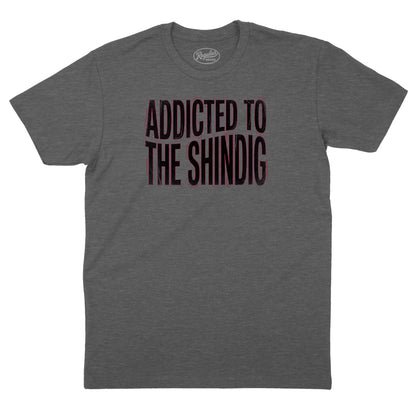 Addicted to the Shindig T-Shirt (Inspired by the Red Hot Chili Peppers)