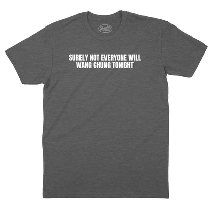 Surely Not Everyone Will Wang Chung T-Shirt (Inspired by Wang Chung)
