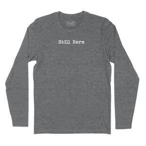 Still Here Long Sleeve T-Shirt