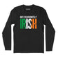 Not Even Remotely Irish Long Sleeve T-Shirt
