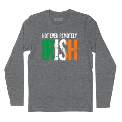 Not Even Remotely Irish Long Sleeve T-Shirt