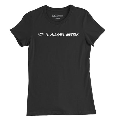 VIP Is Always Better Womens T-Shirt