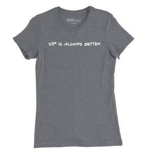VIP Is Always Better Womens T-Shirt