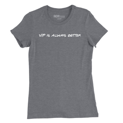 VIP Is Always Better Womens T-Shirt