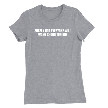 Surely Not Everyone Will Wang Chung Womens T-Shirt (Inspired by Wang Chung)
