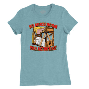 So Much Room for Activities Womens T-Shirt (Inspired by Step Brothers)