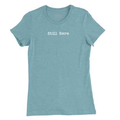 Still Here Womens T-Shirt