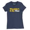 Wouldn't It Be Nice Womens T-Shirt - Navy