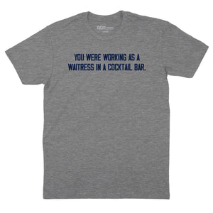 You Were Working as a Waitress T-Shirt