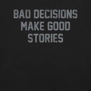 Bad Decisions Make Good Stories T-Shirt