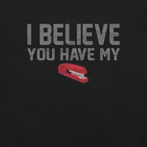 I Believe You Have My Stapler T-Shirt