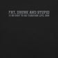 Fat Drunk & Stupid T-Shirt