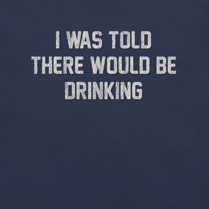 I Was Told There Would Be Drinking T-Shirt